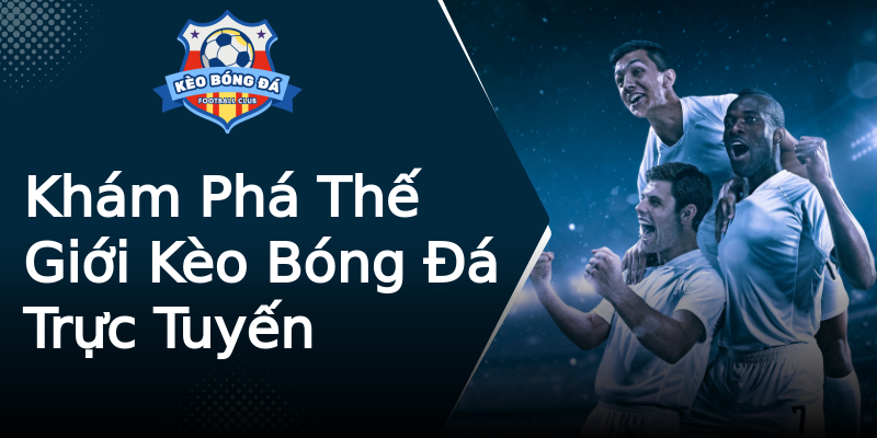 Khám Phá Thế Giới Kèo Bóng Đá Trực Tuyến Khám Phá Thế Giới Kèo Bóng Đá Trực Tuyến