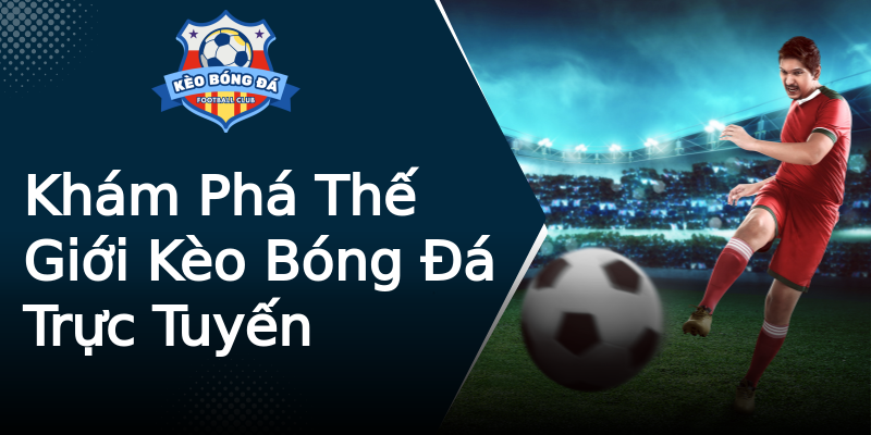 Khám Phá Thế Giới Kèo Bóng Đá Trực Tuyến