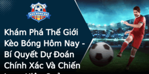 Kham Pha The Gioi Keo Bong Hom Nay Bi Quyet Du Oan Chinh Xac Va Chien Luoc Hieu Qua