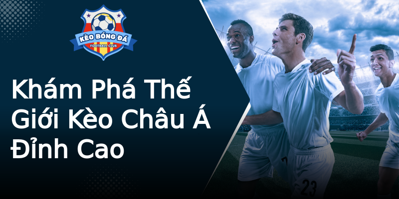 Khám Phá Thế Giới Kèo Châu Á Đỉnh Cao Khám Phá Thế Giới Kèo Châu Á Đỉnh Cao