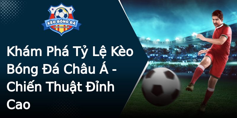 Khám Phá Tỷ Lệ Kèo Bóng Đá Châu Á - Chiến Thuật Đỉnh Cao Khám Phá Tỷ Lệ Kèo Bóng Đá Châu Á - Chiến Thuật Đỉnh Cao