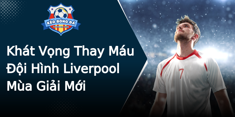 Khát Vọng Thay Máu Đội Hình Liverpool Mùa Giải Mới Khát Vọng Thay Máu Đội Hình Liverpool Mùa Giải Mới