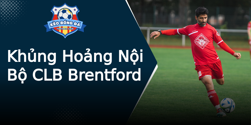 Khủng Hoảng Nội Bộ CLB Brentford Khủng Hoảng Nội Bộ CLB Brentford