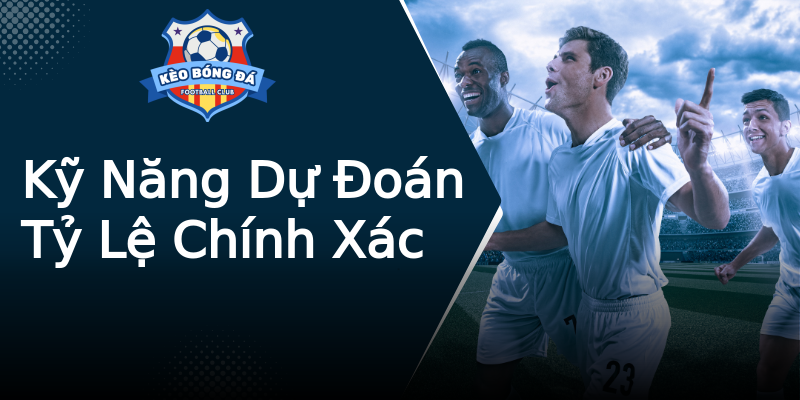 Kỹ Năng Dự Đoán Tỷ Lệ Chính Xác Kỹ Năng Dự Đoán Tỷ Lệ Chính Xác