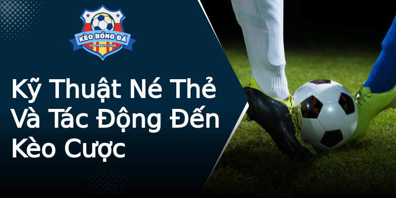 Kỹ Thuật Né Thẻ Và Tác Động Đến Kèo Cược Kỹ Thuật Né Thẻ Và Tác Động Đến Kèo Cược