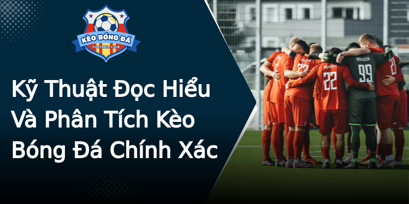 Kỹ Thuật Đọc Hiểu Và Phân Tích Kèo Bóng Đá Chính Xác Kỹ Thuật Đọc Hiểu Và Phân Tích Kèo Bóng Đá Chính Xác