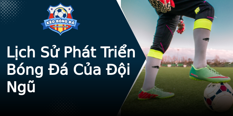 Lịch Sử Phát Triển Bóng Đá Của Đội Ngũ Lịch Sử Phát Triển Bóng Đá Của Đội Ngũ