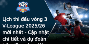 Lich Thi Au Vong 3 V League 202526 Moi Nhat Cap Nhat Chi Tiet Va Du Oan Hap Dan Mua Giai