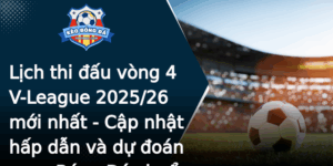 Lich Thi Au Vong 4 V League 202526 Moi Nhat Cap Nhat Hap Dan Va Du Oan Cuoc Bong A Chuan Xac