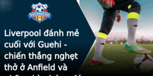 Liverpool Anh Me Cuoi Voi Guehi Chien Thang Nghet Tho O Anfield Va Nhung Keo Bong A Hap Dan