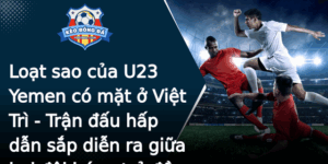 Loat Sao Cua U23 Yemen Co Mat O Viet Tri Tran Au Hap Dan Sap Dien Ra Giua Hai Oi Bong Tre Ay Ky Vong