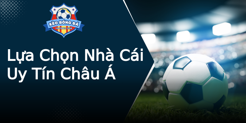 Lựa Chọn Nhà Cái Uy Tín Châu Á Lựa Chọn Nhà Cái Uy Tín Châu Á