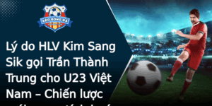 Ly Do Hlv Kim Sang Sik Goi Tran Thanh Trung Cho U23 Viet Nam Chien Luoc Moi Mang Tinh Buoc Ngoat