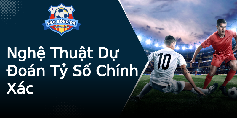 Nghệ Thuật Dự Đoán Tỷ Số Chính Xác