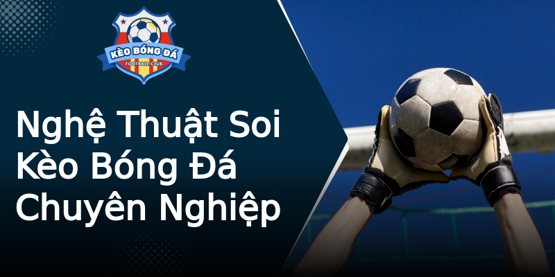 Nghệ Thuật Soi Kèo Bóng Đá Chuyên Nghiệp Nghệ Thuật Soi Kèo Bóng Đá Chuyên Nghiệp