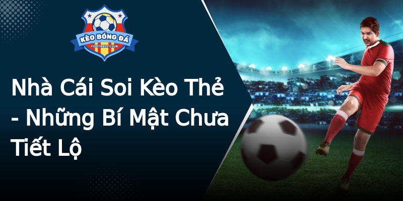 Nhà Cái Soi Kèo Thẻ - Những Bí Mật Chưa Tiết Lộ Nhà Cái Soi Kèo Thẻ - Những Bí Mật Chưa Tiết Lộ