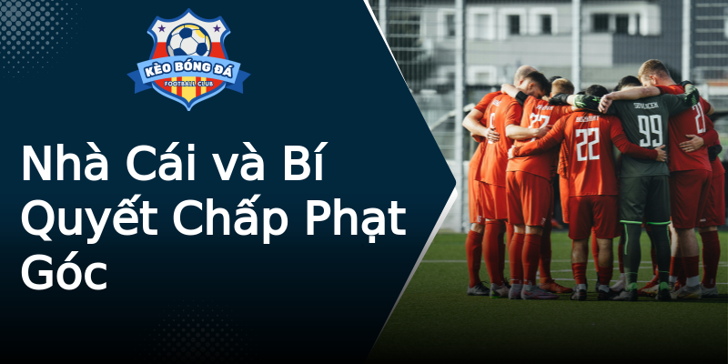 Nhà Cái và Bí Quyết Chấp Phạt Góc Nhà Cái và Bí Quyết Chấp Phạt Góc