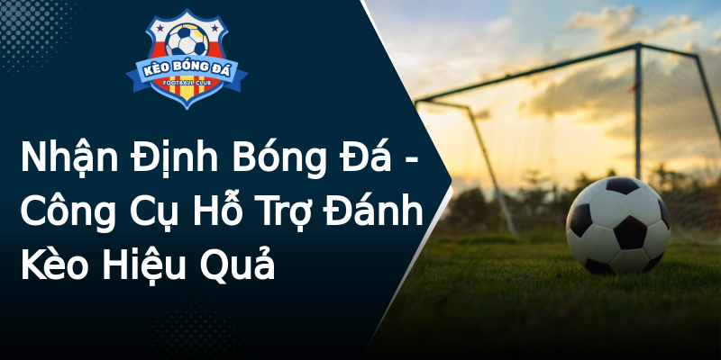 Nhận Định Bóng Đá - Công Cụ Hỗ Trợ Đánh Kèo Hiệu Quả Nhận Định Bóng Đá - Công Cụ Hỗ Trợ Đánh Kèo Hiệu Quả