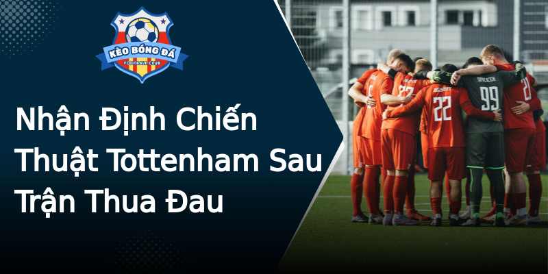 Nhận Định Chiến Thuật Tottenham Sau Trận Thua Đau Nhận Định Chiến Thuật Tottenham Sau Trận Thua Đau