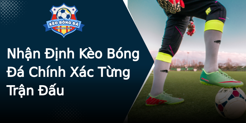 Nhận Định Kèo Bóng Đá Chính Xác Từng Trận Đấu Nhận Định Kèo Bóng Đá Chính Xác Từng Trận Đấu