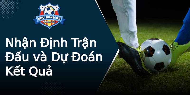 Nhận Định Trận Đấu và Dự Đoán Kết Quả Nhận Định Trận Đấu và Dự Đoán Kết Quả