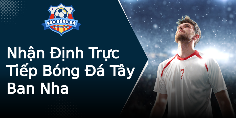 Nhận Định Trực Tiếp Bóng Đá Tây Ban Nha Nhận Định Trực Tiếp Bóng Đá Tây Ban Nha