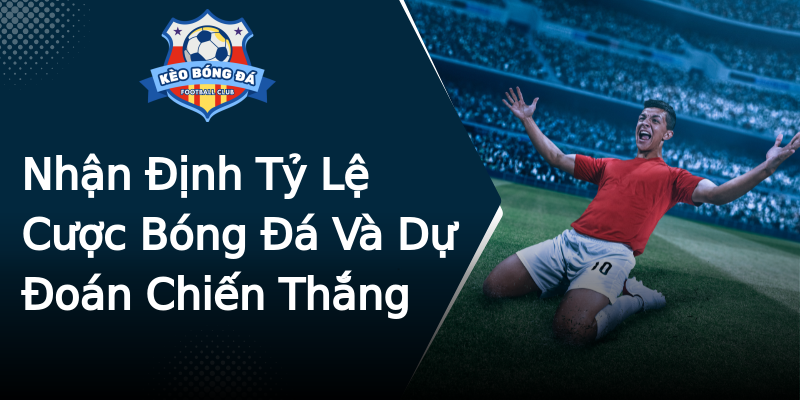 Nhận Định Tỷ Lệ Cược Bóng Đá Và Dự Đoán Chiến Thắng Nhận Định Tỷ Lệ Cược Bóng Đá Và Dự Đoán Chiến Thắng