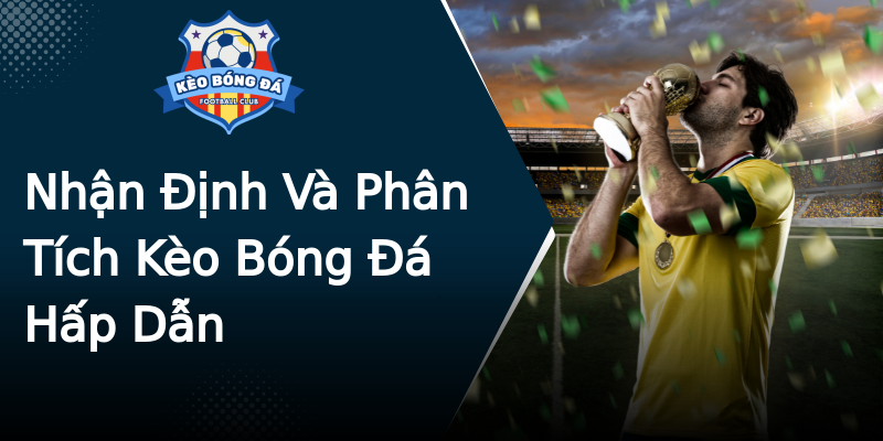 Nhận Định Và Phân Tích Kèo Bóng Đá Hấp Dẫn Nhận Định Và Phân Tích Kèo Bóng Đá Hấp Dẫn