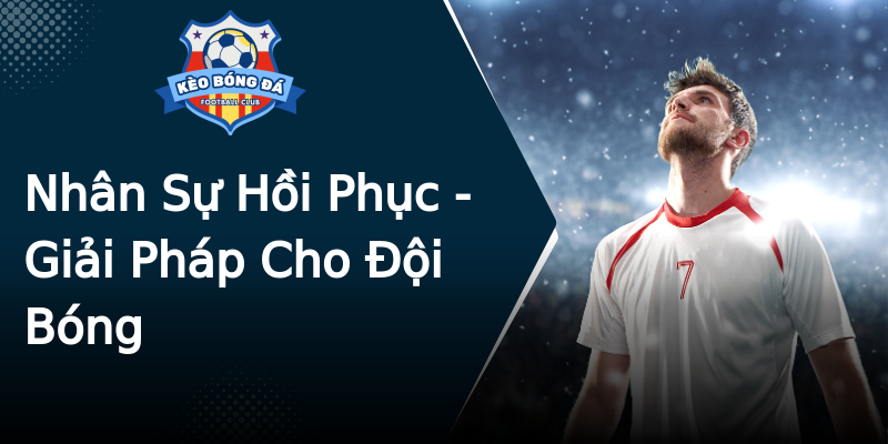 Nhân Sự Hồi Phục - Giải Pháp Cho Đội Bóng Nhân Sự Hồi Phục - Giải Pháp Cho Đội Bóng