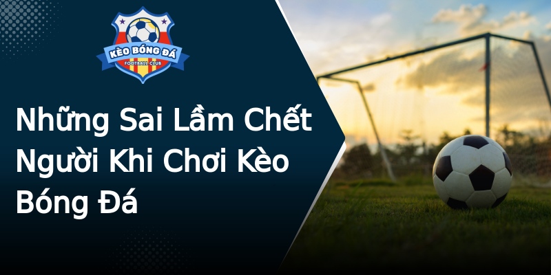 Những Sai Lầm Chết Người Khi Chơi Kèo Bóng Đá Những Sai Lầm Chết Người Khi Chơi Kèo Bóng Đá