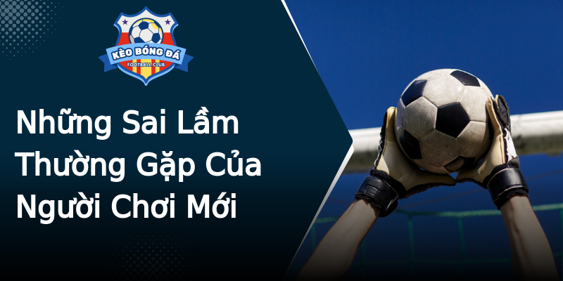 Những Sai Lầm Thường Gặp Của Người Chơi Mới Những Sai Lầm Thường Gặp Của Người Chơi Mới