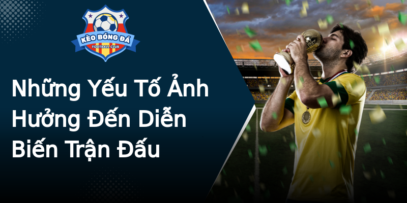 Những Yếu Tố Ảnh Hưởng Đến Diễn Biến Trận Đấu Những Yếu Tố Ảnh Hưởng Đến Diễn Biến Trận Đấu