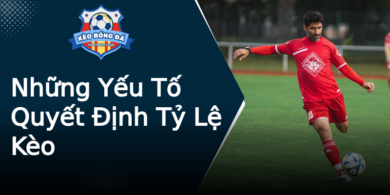 Những Yếu Tố Quyết Định Tỷ Lệ Kèo Những Yếu Tố Quyết Định Tỷ Lệ Kèo