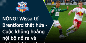 Nong Wissa To Brentford That Hua Cuoc Khung Hoang Noi Bo No Ra Va Nhung He Luy Lon Cho Keo Bong A
