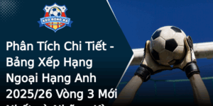 Phan Tich Chi Tiet Bang Xep Hang Ngoai Hang Anh 202526 Vong 3 Moi Nhat Va Nhung Keo Bong A Ang Chu Y