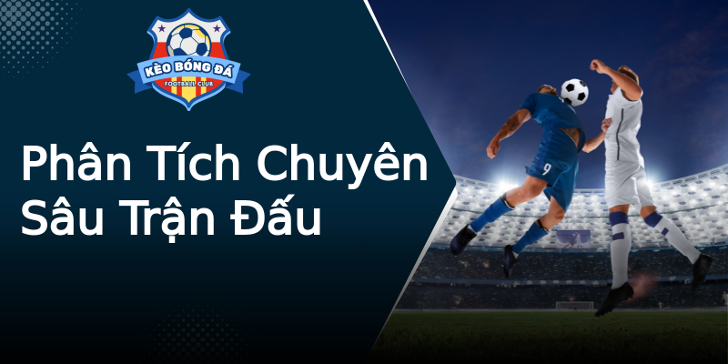 Phân Tích Chuyên Sâu Trận Đấu Phân Tích Chuyên Sâu Trận Đấu