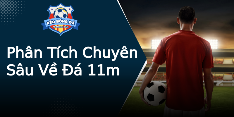 Phân Tích Chuyên Sâu Về Đá 11m Phân Tích Chuyên Sâu Về Đá 11m