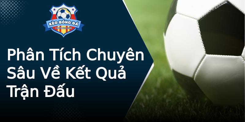 Phân Tích Chuyên Sâu Về Kết Quả Trận Đấu Phân Tích Chuyên Sâu Về Kết Quả Trận Đấu