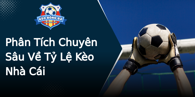 Phân Tích Chuyên Sâu Về Tỷ Lệ Kèo Nhà Cái Phân Tích Chuyên Sâu Về Tỷ Lệ Kèo Nhà Cái