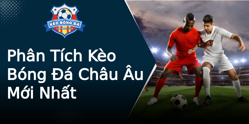 Phân Tích Kèo Bóng Đá Châu Âu Mới Nhất Phân Tích Kèo Bóng Đá Châu Âu Mới Nhất