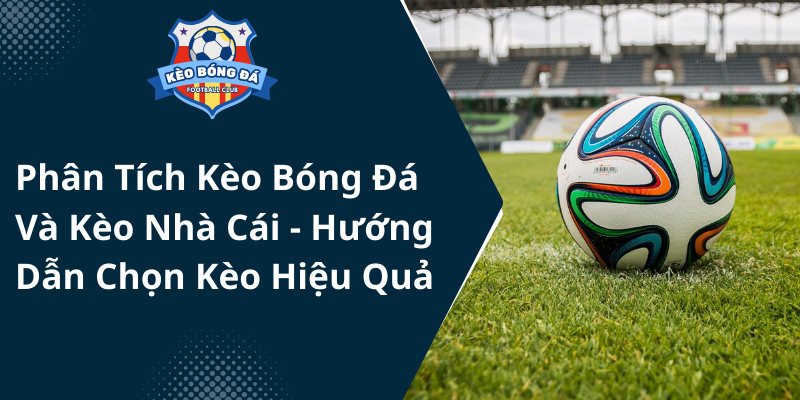 Kèo Bóng Đá 24/7 - Tỷ Lệ Cược Cập Nhật Liên Tục 224 Phan Tich Keo Bong Da Va Keo Nha Cai Huong Dan Chon Keo Hieu Qua