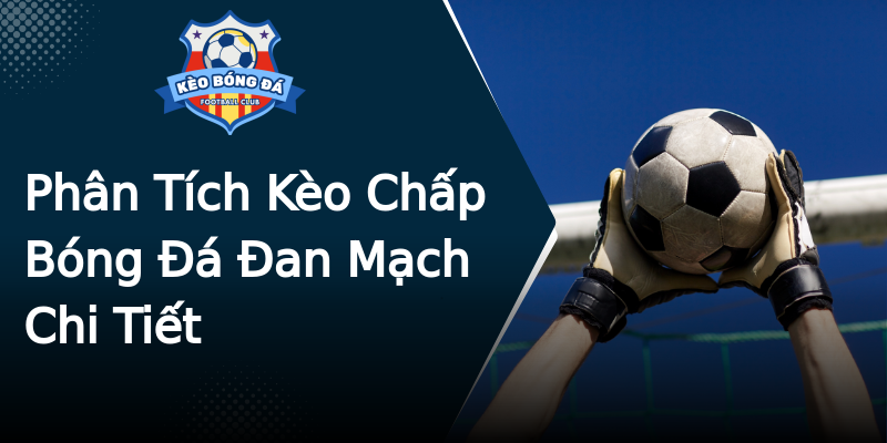 Phân Tích Kèo Chấp Bóng Đá Đan Mạch Chi Tiết Phân Tích Kèo Chấp Bóng Đá Đan Mạch Chi Tiết