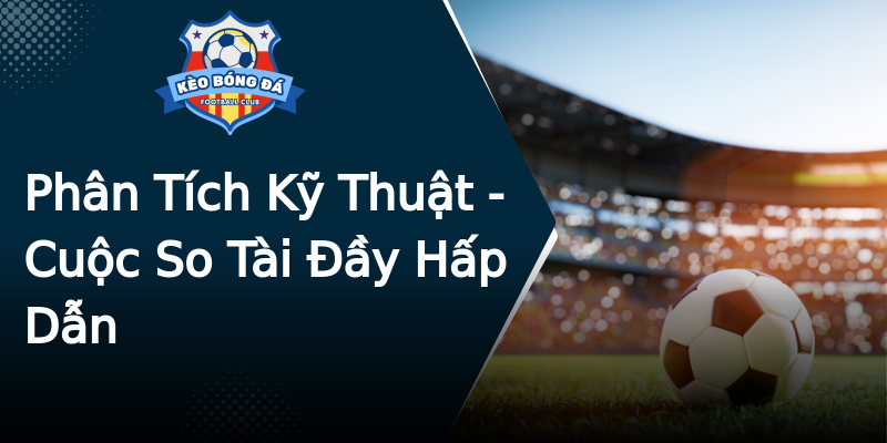 Phân Tích Kỹ Thuật - Cuộc So Tài Đầy Hấp Dẫn Phân Tích Kỹ Thuật - Cuộc So Tài Đầy Hấp Dẫn