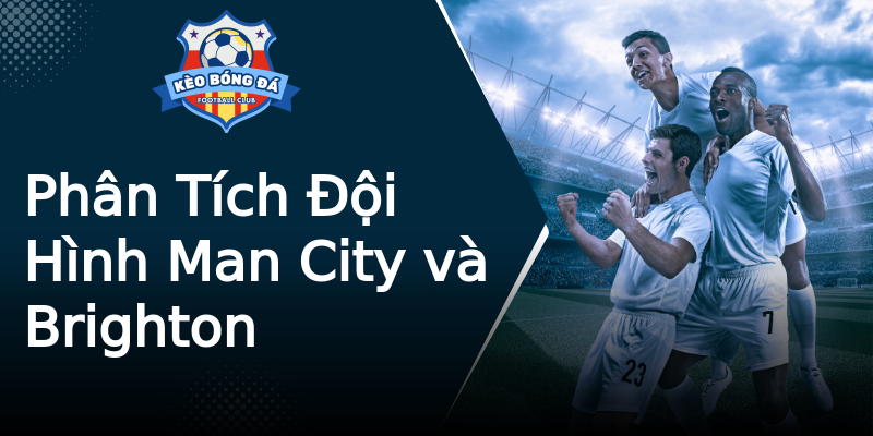 Phân Tích Đội Hình Man City và Brighton Phân Tích Đội Hình Man City và Brighton