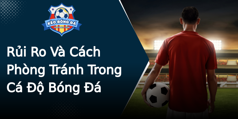 Rủi Ro Và Cách Phòng Tránh Trong Cá Độ Bóng Đá Rủi Ro Và Cách Phòng Tránh Trong Cá Độ Bóng Đá