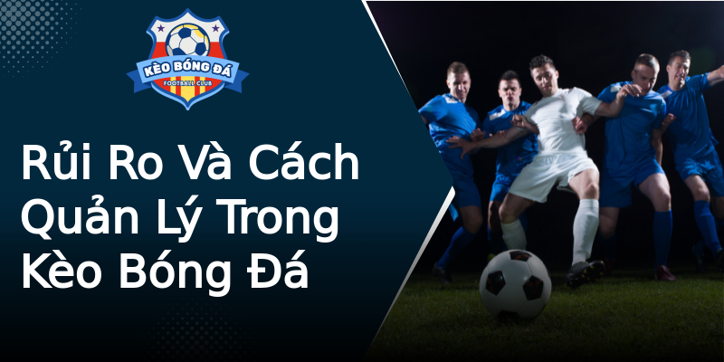 Rủi Ro Và Cách Quản Lý Trong Kèo Bóng Đá Rủi Ro Và Cách Quản Lý Trong Kèo Bóng Đá