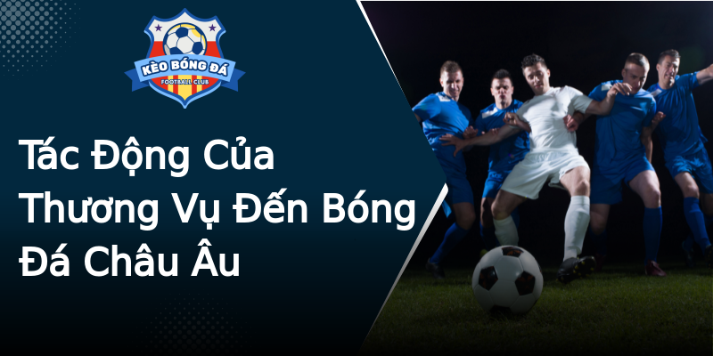 Tác Động Của Thương Vụ Đến Bóng Đá Châu Âu Tác Động Của Thương Vụ Đến Bóng Đá Châu Âu