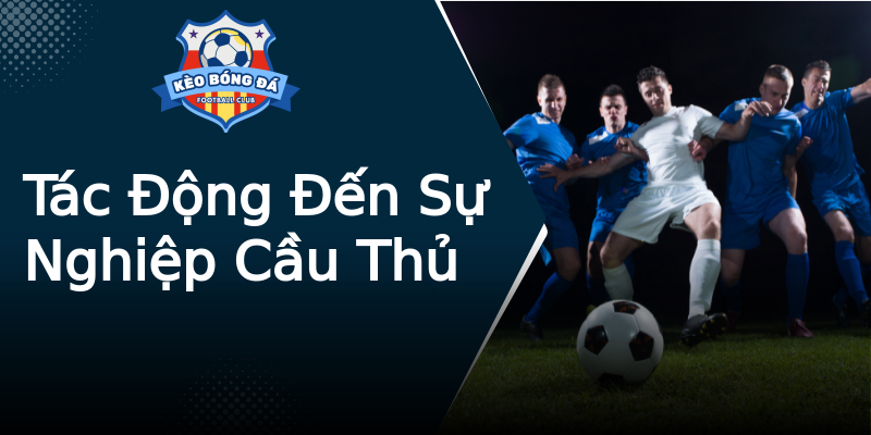 Tác Động Đến Sự Nghiệp Cầu Thủ Tác Động Đến Sự Nghiệp Cầu Thủ
