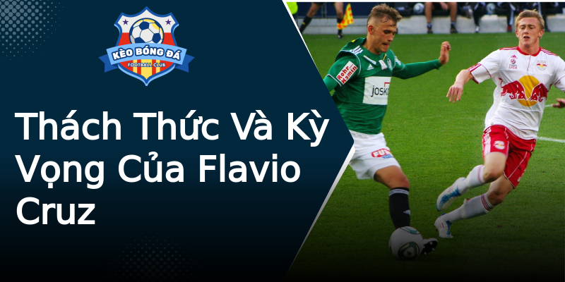 Thách Thức Và Kỳ Vọng Của Flavio Cruz Thách Thức Và Kỳ Vọng Của Flavio Cruz