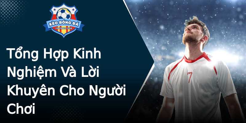Tổng Hợp Kinh Nghiệm Và Lời Khuyên Cho Người Chơi Tổng Hợp Kinh Nghiệm Và Lời Khuyên Cho Người Chơi